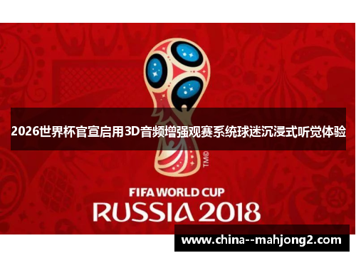 2026世界杯官宣启用3D音频增强观赛系统球迷沉浸式听觉体验 2026世界杯官宣启用3D音频增强观赛系统球迷沉浸式听觉体验