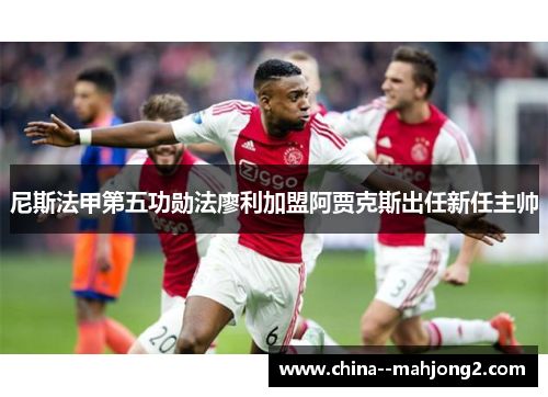 尼斯法甲第五功勋法廖利加盟阿贾克斯出任新任主帅 尼斯法甲第五功勋法廖利加盟阿贾克斯出任新任主帅