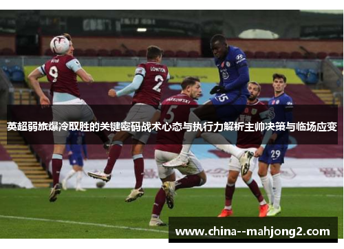 英超弱旅爆冷取胜的关键密码战术心态与执行力解析主帅决策与临场应变 英超弱旅爆冷取胜的关键密码战术心态与执行力解析主帅决策与临场应变