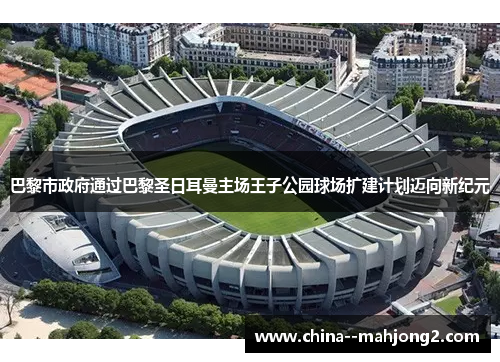 巴黎市政府通过巴黎圣日耳曼主场王子公园球场扩建计划迈向新纪元