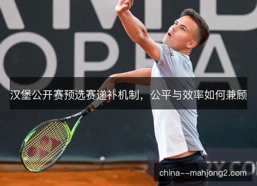 汉堡公开赛预选赛递补机制，公平与效率如何兼顾