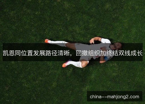 凯恩同位置发展路径清晰，回撤组织加终结双线成长